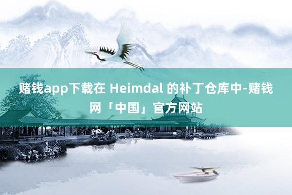 赌钱app下载在 Heimdal 的补丁仓库中-赌钱网「中国」官方网站