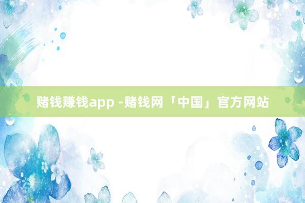 赌钱赚钱app　　 -赌钱网「中国」官方网站