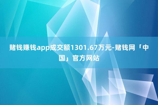 赌钱赚钱app成交额1301.67万元-赌钱网「中国」官方网站