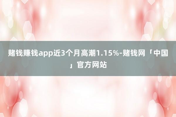 赌钱赚钱app近3个月高潮1.15%-赌钱网「中国」官方网站